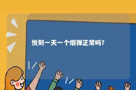 悦刻一天一个烟弹正常吗
？ 